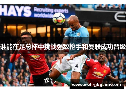 谁能在足总杯中挑战强敌枪手和曼联成功晋级