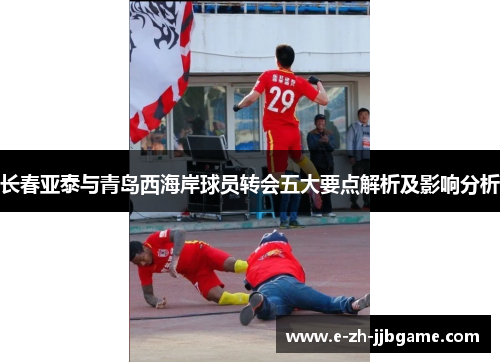 长春亚泰与青岛西海岸球员转会五大要点解析及影响分析