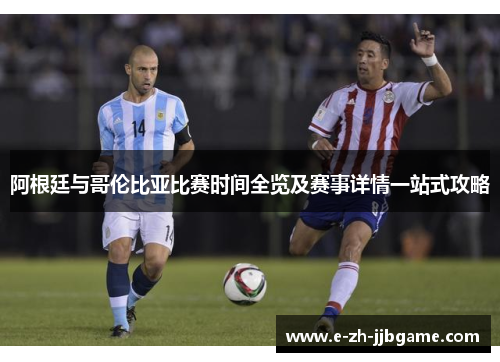 阿根廷与哥伦比亚比赛时间全览及赛事详情一站式攻略 阿根廷与哥伦比亚比赛时间全览及赛事详情一站式攻略