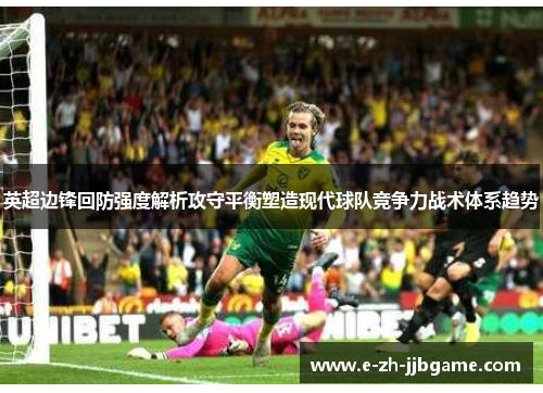 英超边锋回防强度解析攻守平衡塑造现代球队竞争力战术体系趋势 英超边锋回防强度解析攻守平衡塑造现代球队竞争力战术体系趋势