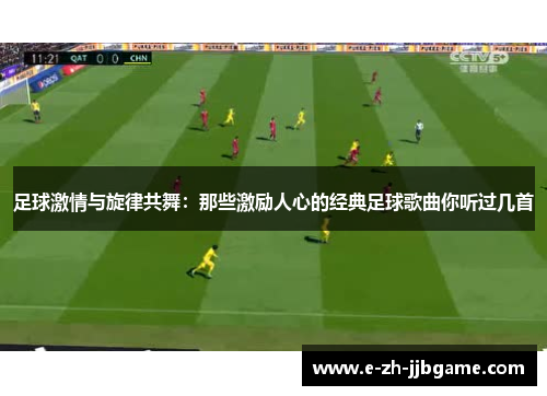 足球激情与旋律共舞：那些激励人心的经典足球歌曲你听过几首