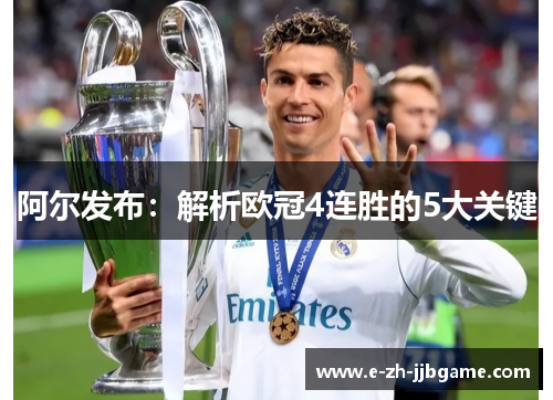 阿尔发布:解析欧冠4连胜的5大关键 阿尔发布:解析欧冠4连胜的5大关键