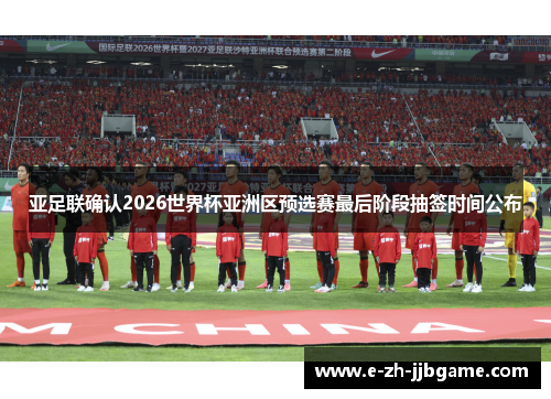 亚足联确认2026世界杯亚洲区预选赛最后阶段抽签时间公布 亚足联确认2026世界杯亚洲区预选赛最后阶段抽签时间公布