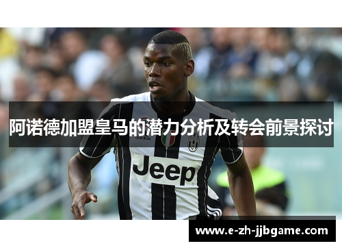 阿诺德加盟皇马的潜力分析及转会前景探讨