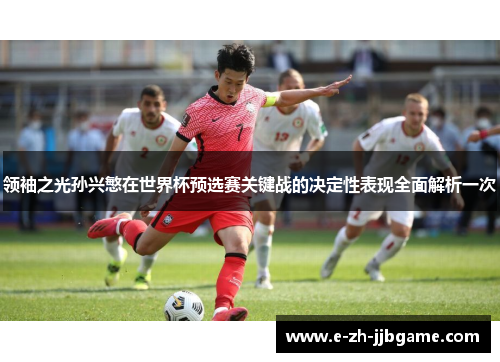 领袖之光孙兴慜在世界杯预选赛关键战的决定性表现全面解析一次